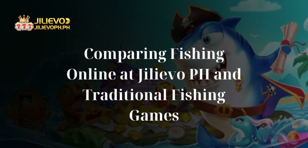 Comparing Fishing Online at Jilievo PH and Traditional Fishing Games