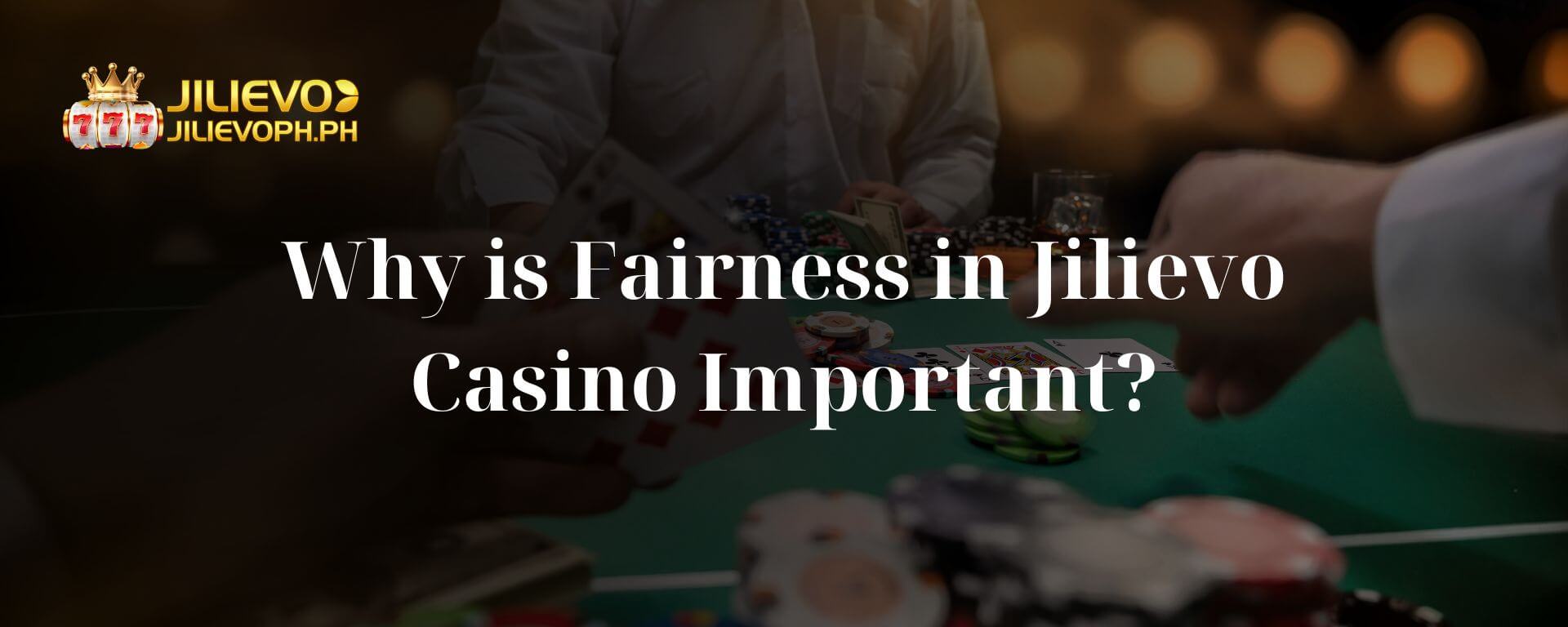 Why is Fairness in Jilievo Casino Important?